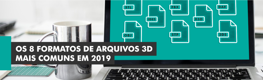 os 8 formatos de arquivos 3D mais comuns em 2019